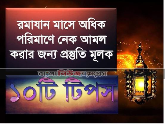 রমাযান মাসে অধিক পরিমাণে নেক আমল করার জন্য প্রস্তুতি মূলক ১০টি টিপস