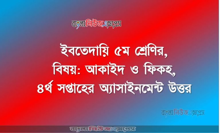 ইবতেদায়ি ৫ম শ্রেণির, বিষয়: আকাইদ ও ফিকহ, ৪র্থ সপ্তাহের অ্যাসাইনমেন্ট উত্তর