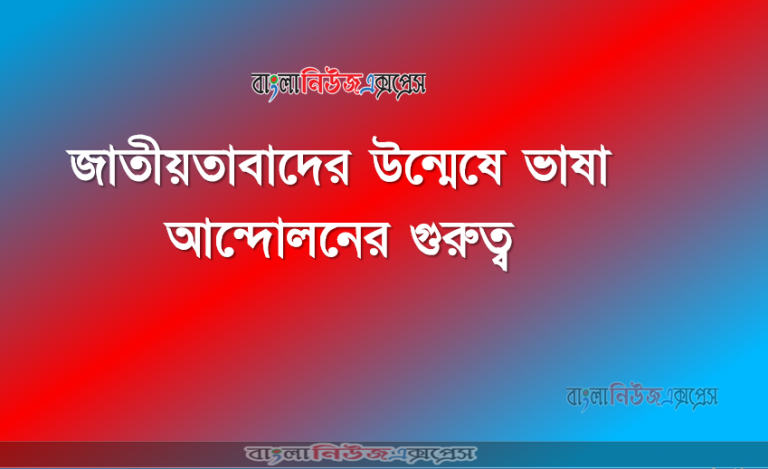 জাতীয়তাবাদের উন্মেষে ভাষা আন্দোলনের গুরুত্ব