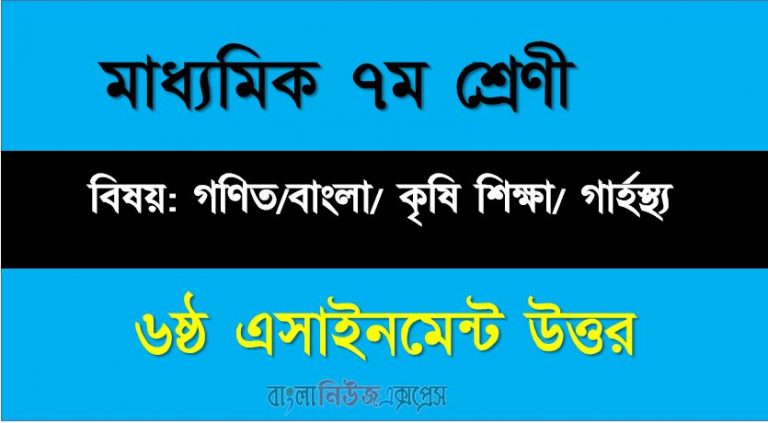 ৭ম শ্রেণীর গণিত/বাংলা/ কৃষি শিক্ষা/ গার্হস্থ্য ৬ষ্ঠ এসাইনমেন্ট সব উত্তর