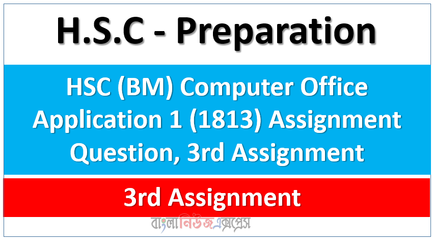 HSC (BM) Computer Office Application 1 (1813) Assignment Question, 3rd Assignment