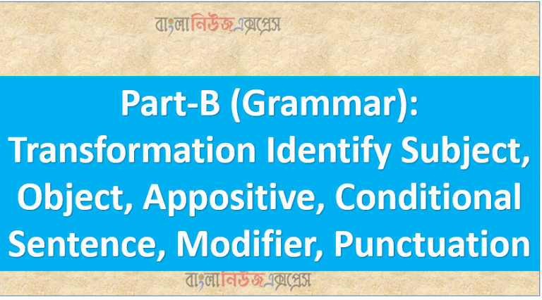 Part-B (Grammar): Transformation Identify Subject, Object, Appositive, Conditional Sentence, Modifier, Punctuation