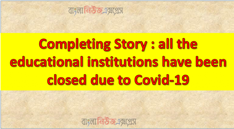 Completing Story : all the educational institutions have been closed due to Covid-19