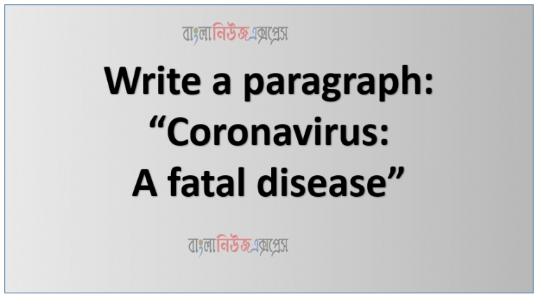 Write a paragraph “Coronavirus A fatal disease”