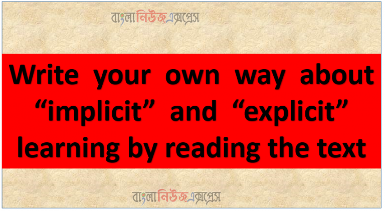 Write your own way about “implicit” and “explicit” learning by reading the text