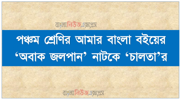 পঞ্চম শ্রেণির আমার বাংলা বইয়ের ‘অবাক জলপান’ নাটক ‘চালতা’র