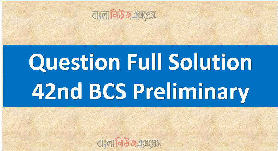 Question Full Solution 42nd BCS Preliminary