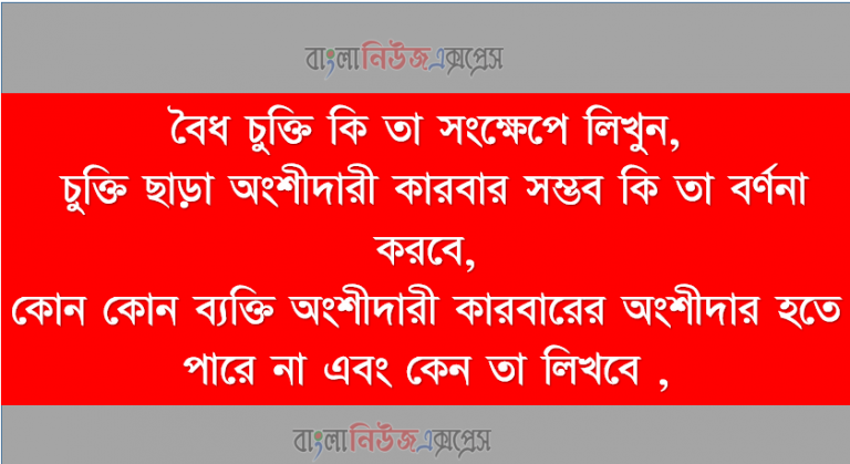 বৈধ চুক্তি কি, চুক্তি ছাড়া অংশীদারী কারবার সম্ভব কি,অংশীদারী কারবারের অংশীদার হতে পারে না