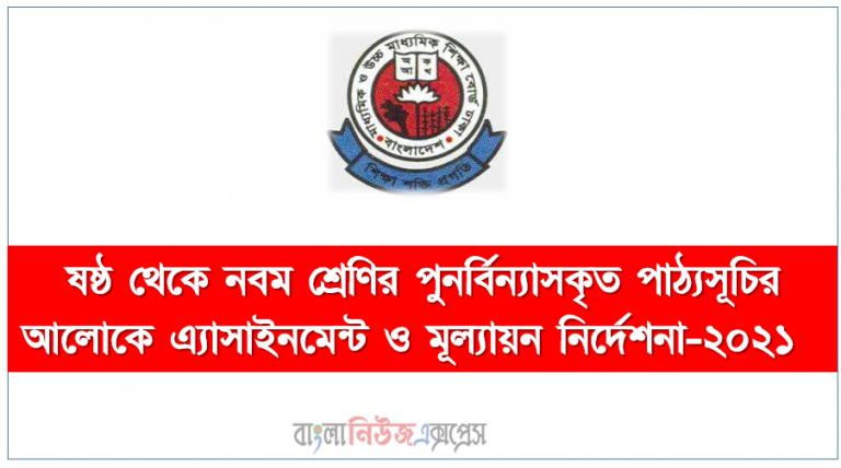 ষষ্ঠ থেকে নবম শ্রেণির পুনর্বিন্যাসকৃত পাঠ্যসূচির আলোকে এ্যাসাইনমেন্ট ও মূল্যায়ন নির্দেশনা-২০২১