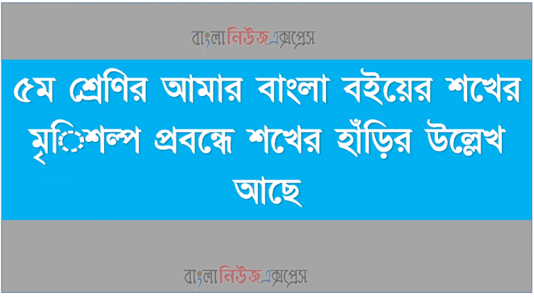 ৫ম শ্রেণির আমার বাংলা বইয়ের শখের মৃৎশিল্প প্রবন্ধে শখের হাঁড়ির উল্লেখ আছে