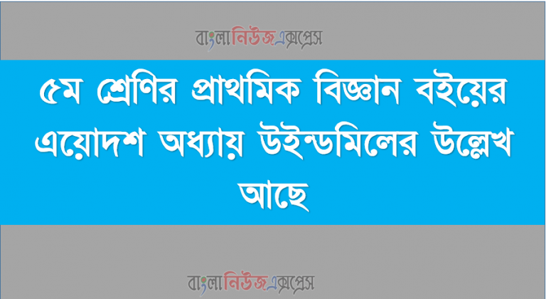 ৫ম শ্রেণির প্রাথমিক বিজ্ঞান বইয়ের এয়োদশ অধ্যায় উইন্ডমিলের উল্লেখ আছে