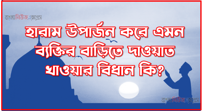 হারাম উপার্জন করে এমন ব্যক্তির বাড়িতে দাওয়াত খাওয়ার বিধান কি?,হারাম উপার্জনকারীর উপহার গ্রহণ করা যাবে কি, হারাম উপার্জন কারীর উপহার নেওয়া নাজায়েজ, যে সুদ খায় তার উপহার নেওয়া যাবে কি?