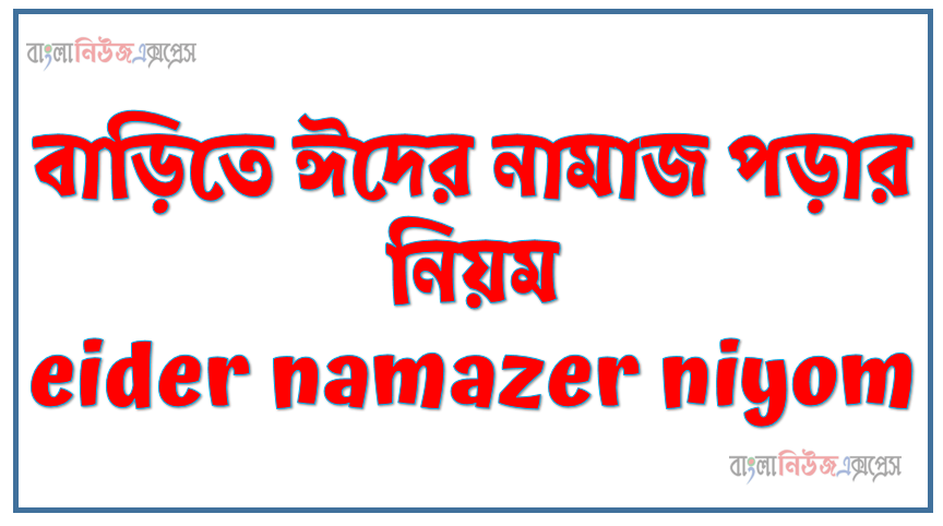 বাড়িতে ঈদের নামাজ পড়ার নিয়ম eider namazer niyom