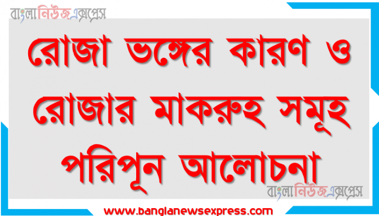 রোজা ভঙ্গের কারণ ও রোজার মাকরুহ সমূহ পরিপূন আলোচনা