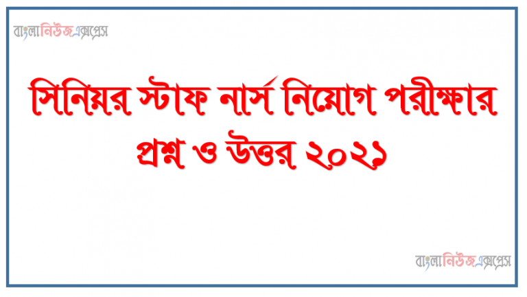 BSMMU Senior Staff Nurse MCQ Ans 2021, সিনিয়র স্টাফ নার্স নিয়োগ পরীক্ষার প্রশ্ন ও উত্তর ২০২১