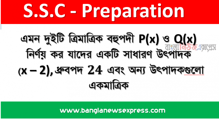 এমন দুইটি ত্রিমাত্রিক বহুপদী P(x) ও Q(x) নির্ণয় কর যাদের একটি সাধারণ উৎপাদক (x – 2)