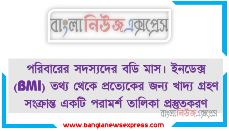 পরিবারের সদস্যদের বডি মাস। ইনডেক্স (BMI) তথ্য থেকে প্রত্যেকের জন্য খাদ্য গ্রহণ সংক্রান্ত একটি পরামর্শ তালিকা প্রস্তুতকরণ