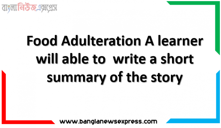 Food Adulteration A learner will able to write a short summary of the story