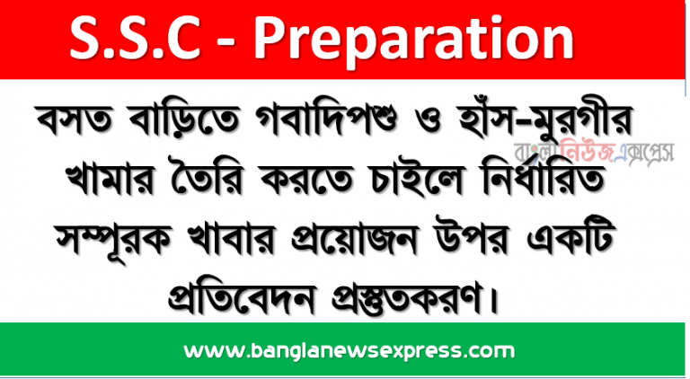 বসত বাড়িতে গবাদিপশু ও হাঁস-মুরগীর খামার তৈরি করতে চাইলে নির্ধারিত সম্পূরক খাবার প্রয়ােগের উপর একটি প্রতিবেদন প্রস্তুতকরণ