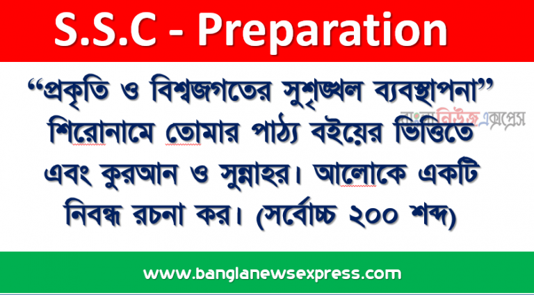 “প্রকৃতি ও বিশ্বজগতের সুশৃঙ্খল ব্যবস্থাপনা” শিরােনামে তােমার পাঠ্য বইয়ের ভিত্তিতে এবং কুরআন ও সুন্নাহর। আলােকে একটি নিবন্ধ রচনা কর। (সর্বোচ্চ ২০০ শব্দ)