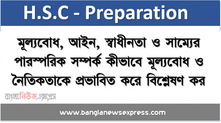 মূল্যবােধ, আইন, স্বাধীনতা ও সাম্যের পারস্পরিক সম্পর্ক কীভাবে মূল্যবােধ ও নৈতিকতাকে প্রভাবিত করে বিশ্লেষণ কর