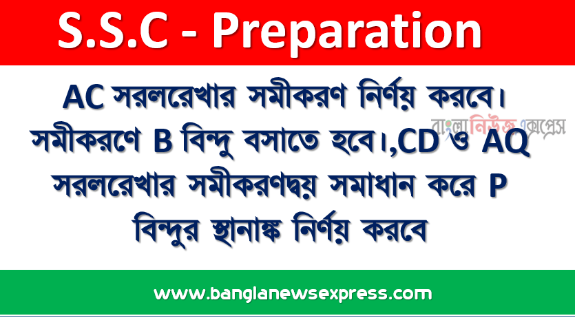 AC সরলরেখার সমীকরণ নির্ণয় করবে। সমীকরণে B বিন্দু বসাতে হবে।,CD ও AQ সরলরেখার সমীকরণদ্বয় সমাধান করে P বিন্দুর স্থানাঙ্ক নির্ণয় করবে