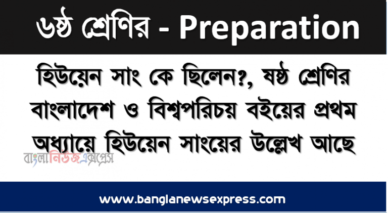 হিউয়েন সাং কে ছিলেন?, ষষ্ঠ শ্রেণির বাংলাদেশ ও বিশ্বপরিচয় বইয়ের প্রথম অধ্যায়ে হিউয়েন সাংয়ের উল্লেখ আছে