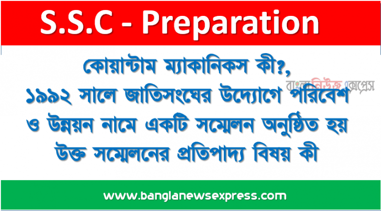 কোয়ান্টাম ম্যাকানিকস কী?, ১৯৯২ সালে জাতিসংঘের উদ্যোগে পরিবেশ ও উন্নয়ন নামে একটি সম্মেলন অনুষ্ঠিত হয় উক্ত সম্মেলনের প্রতিপাদ্য বিষয় কী