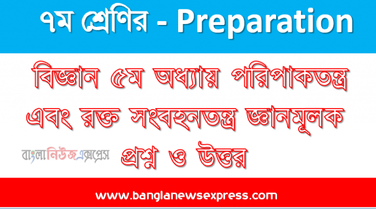 সপ্তম শ্রেণি - বিজ্ঞান ৫ম অধ্যায় পরিপাকতন্ত্র এবং রক্ত সংবহনতন্ত্র জ্ঞানমূলক প্রশ্ন ও উত্তর