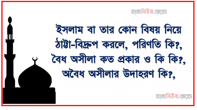 ইসলাম বা তার কোন বিষয় নিয়ে ঠাট্টা-বিদ্রুপ করলে, পরিণতি কি?, বৈধ অসীলা কত প্রকার ও কি কি?, অবৈধ অসীলার উদাহরণ কি?,