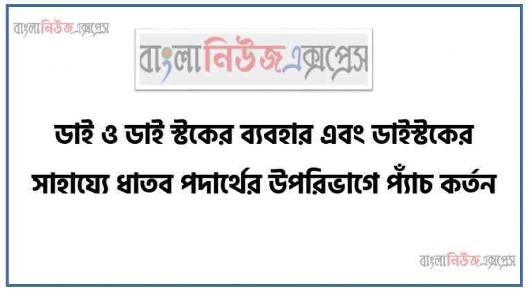 ডাই ও ডাই স্টকের ব্যবহার এবং ডাইস্টকের সাহায্যে ধাতব পদার্থের উপরিভাগে প্যাঁচ কর্তন