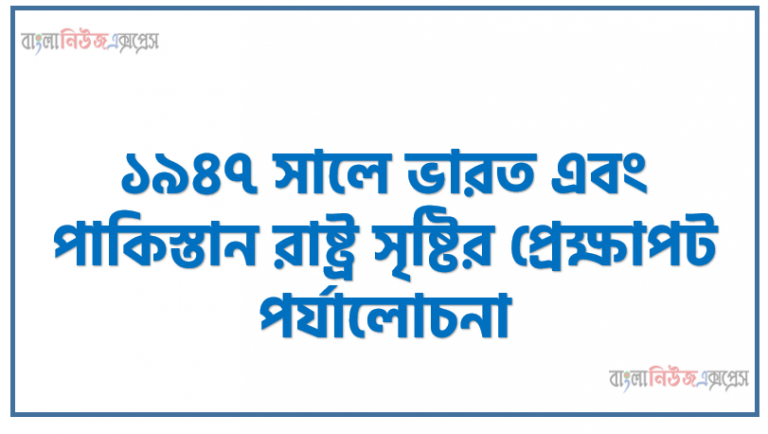 ১৯৪৭ সালে ভারত এবং পাকিস্তান রাষ্ট্র সৃষ্টির প্রেক্ষাপট পর্যালোচনা,দ্বি-জাতি তত্ত্বের তাৎপর্য মূল্যায়ন করতে পারবে। লাহাের প্রস্তাবের বৈশিষ্ট্য বর্ণনা করতে পারবে