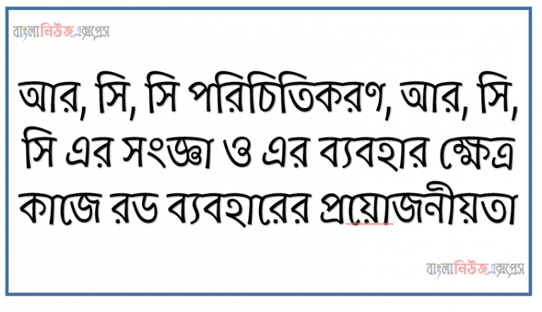 আর, সি, সি পরিচিতিকরণ, আর, সি, সি এর সংজ্ঞা ও এর ব্যবহার ক্ষেত্র কাজে রড ব্যবহারের প্রয়ােজনীয়তা, ষ্টিরাপ এর সংজ্ঞা ও চিত্র সহ অবস্থান সম্বন্ধে, কাজে ফর্ম ওয়ার্কের কৌশল বর্ণনা করতে হবে