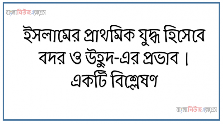 ইসলামের প্রাথমিক যুদ্ধ হিসেবে বদর ও উহুদ-এর প্রভাব। একটি বিশ্লেষণ