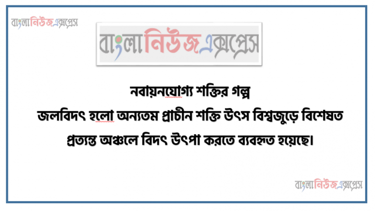 নবায়নযােগ্য শক্তির গল্প জলবিদৎ হলাে অন্যতম প্রাচীন শক্তি উৎস বিশ্বজুড়ে বিশেষত প্রত্যন্ত অঞ্চলে বিদৎ উৎপা করতে ব্যবহৃত হয়েছে