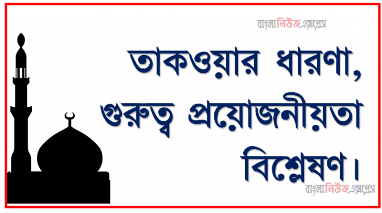 তাকওয়ার ধারণা, গুরুত্ব প্রয়োজনীয়তা বিশ্লেষণ,তাকওয়ার শাব্দিক ও পারিভাষিক অর্থ , ব্যক্তি জীবনে তাকওয়ার গুরুত্ব ও প্রয়ােজনীয়তা, তাকওয়া অর্জনের উপায়,বর্তমান প্রেক্ষাপটে তাকওয়ার প্রয়ােজনীয়তা