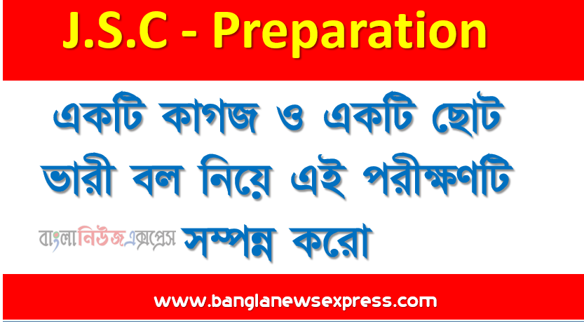 একটি কাগজ ও একটি ছোট ভারী বল নিয়ে এই পরীক্ষণটি সম্পন্ন করো , প্রায় ১০ ফিট উচ্চতা থেকে বল ও কাগজটিকে ছেড়ে দাও ও কী ঘটছে লক্ষ্য করাে