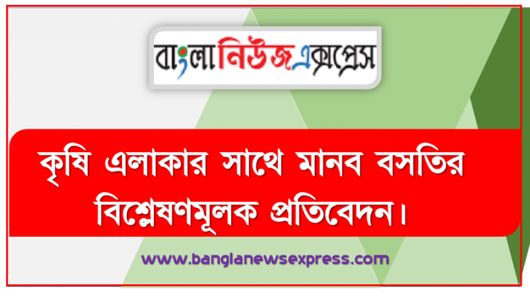 কৃষি এলাকার সাথে মানব বসতির বিশ্লেষণমূলক প্রতিবেদন,বসতি স্থাপনের নিয়ামকসমূহ ব্যাখ্যা করতে পারবে