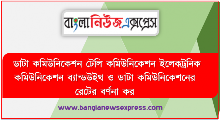 ডাটা কমিউনিকেশন টেলি কমিউনিকেশন ইলেকট্রনিক কমিউনিকেশন ব্যান্ডউইথ ও ডাটা কমিউনিকেশনের রেটের বর্ণনা কর