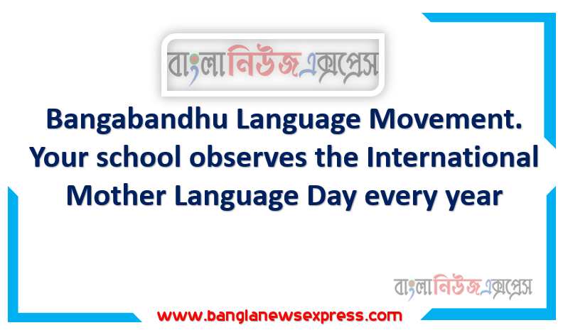 Assignment: Lesson-1: Bangabandhu Language Movement. Your school observes the International Mother Language Day every year.