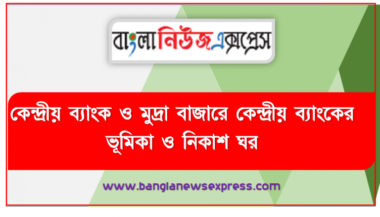 কেন্দ্রীয় ব্যাংক ও মুদ্রা বাজারে কেন্দ্রীয় ব্যাংকের ভূমিকা ও নিকাশ ঘর, কেন্দ্রীয় ব্যাংক হিসেবে বাংলাদেশ ব্যাংকের ভূমিকা বর্ণনা করতে করতে হবে