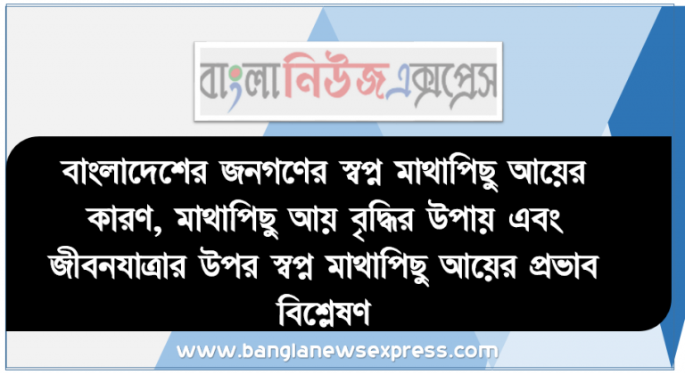 বাংলাদেশের জনগণের স্বপ্ন মাথাপিছু আয়ের কারণ, মাথাপিছু আয় বৃদ্ধির উপায় এবং জীবনযাত্রার উপর স্বপ্ন মাথাপিছু আয়ের প্রভাব বিশ্লেষণ