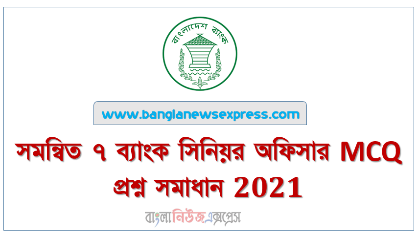 সমন্বিত ৭ ব্যাংক সিনিয়র অফিসার MCQ প্রশ্ন সমাধান 2021,সমন্বিত ৭ ব্যাংকের সিনিয়র অফিসার পদের নিয়োগ পরীক্ষার প্রশ্ন সমাধান ২০২১, Combined 7 Bank Senior Officer MCQ Question Solution 2021,Combined 7 Bank and FIS Name And Vacancy