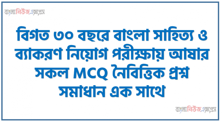 বিগত ৩০ বছরে বাংলা সাহিত্য ও ব্যাকরণ নিয়োগ পরীক্ষায় আষার সকল MCQ নৈবিত্তিক প্রশ্ন সমাধান এক সাথে, নিয়োগ পরীক্ষায় বাংলা থেকে আসা প্রশ্নগুলোর সমাধান, বাংলা সাহিত্য ও ব্যাকরণ নিয়োগ পরীক্ষা, নিয়োগ পরীক্ষা প্রস্তুতি বাংলা ভাষা ও ব্যাকারণ