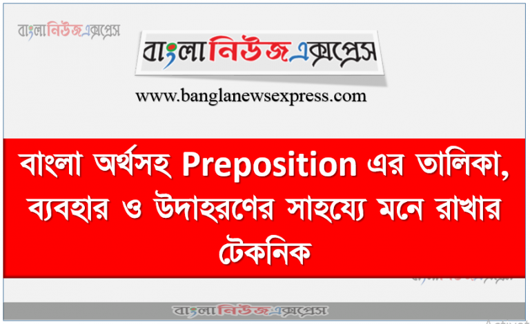 বাংলা অর্থসহ Preposition এর তালিকা, ব্যবহার ও উদাহরণের সাহয্যে মনে রাখার টেকনিক।, Appropriate Prepositions with (A B C D E F G H I J K L M N O P Q R S T U V W X Y Z ), গুরুত্বপূর্ণ Preposition সমূহ (বাংলা অর্থ ও উদাহরণ সহকারে)