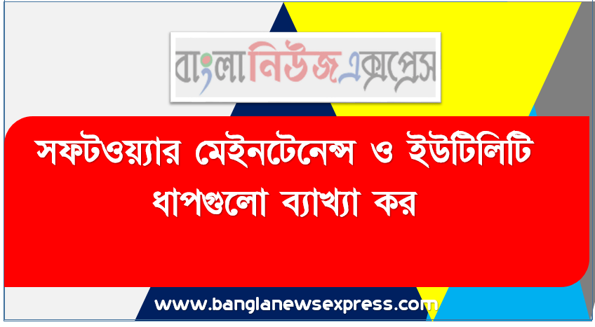 সফটওয়্যার মেইনটেনেন্স ও ইউটিলিটি ধাপগুলো ব্যাখ্যা কর,ফাইল ও ফোল্ডার সম্পর্কে ধারনা ব্যাখ্যা করতে পারবে, ফাইলের প্রকারভেদ ও ফাইলের নামকরণ করতে পারবে, ডাইরেক্টরী স্ট্রাকচার ধারনা ব্যক্ত করতে পারবে।