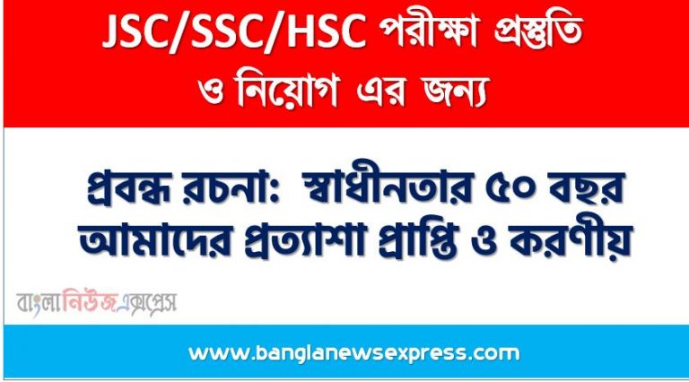 প্রবন্ধ রচনা: স্বাধীনতার ৫০ বছর আমাদের প্রত্যাশা প্রাপ্তি ও করণীয়, রচনা: স্বাধীনতার ৫০ বছর আমাদের প্রত্যাশা প্রাপ্তি ও করণীয়, স্বাধীনতার ৫০ বছর আমাদের প্রত্যাশা প্রাপ্তি ও করণীয় রচনা SSC HSC, প্রবন্ধ ও রচনা: স্বাধীনতার ৫০ বছর আমাদের প্রত্যাশা প্রাপ্তি ও করণীয়