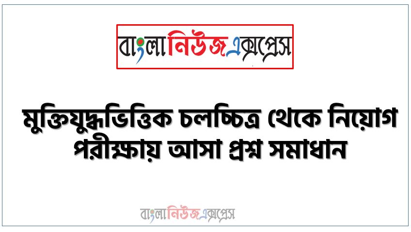 নিয়োগ পরিক্ষার জন্য ১০০% কমন মুক্তিযুদ্ধভিত্তিক চলচ্চিত্র এক সাথে, যেকোন চাকরির পরীক্ষায় বার বার আসা কিছু গুরুত্বপূর্ণ মুক্তিযুদ্ধভিত্তিক চলচ্চিত্র, মুক্তিযুদ্ধভিত্তিক চলচ্চিত্র ব্যাংক বিসিএস সরকারি চাকরির জন্য কমন উপযোগী গুরুত্বপূর্ণ