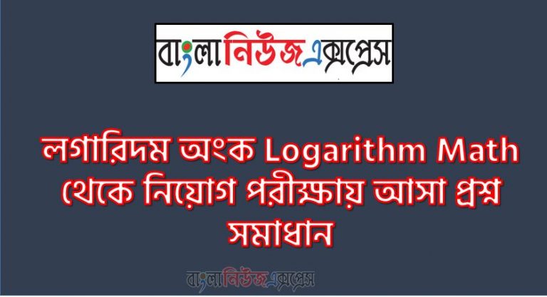 লগারিদম অংক Logarithm Math থেকে নিয়োগ পরীক্ষায় আসা প্রশ্ন সমাধান, নিয়োগ পরিক্ষার জন্য ১০০% কমন লগারিদম অংক Logarithm Math এক সাথে, যেকোন চাকরির পরীক্ষায় বার বার আসা কিছু গুরুত্বপূর্ণ লগারিদম অংক Logarithm Math