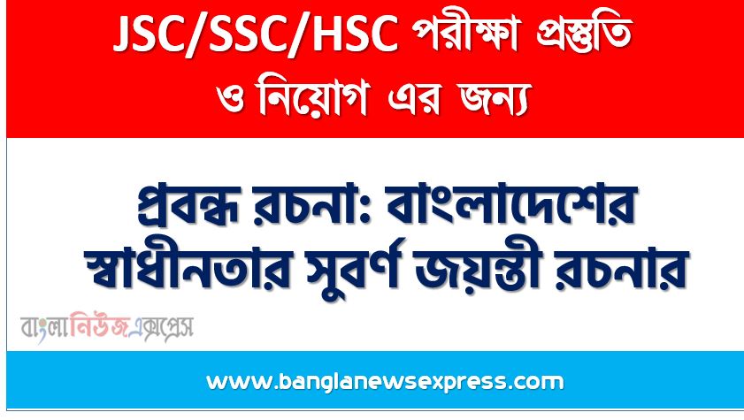 প্রবন্ধ রচনা: বাংলাদেশের স্বাধীনতার সুবর্ণ জয়ন্তী, রচনা: বাংলাদেশের স্বাধীনতার সুবর্ণ জয়ন্তী, বাংলাদেশের স্বাধীনতার সুবর্ণ জয়ন্তী রচনা SSC HSC, প্রবন্ধ ও রচনা: বাংলাদেশের স্বাধীনতার সুবর্ণ জয়ন্তী, প্রবন্ধ রচনা : বাংলাদেশের স্বাধীনতার সুবর্ণ জয়ন্তী